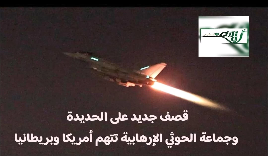 قصف جديد على الحديدة.. وجماعة الحوثي الإرهابية تتهم أمريكا وبريطانيا 