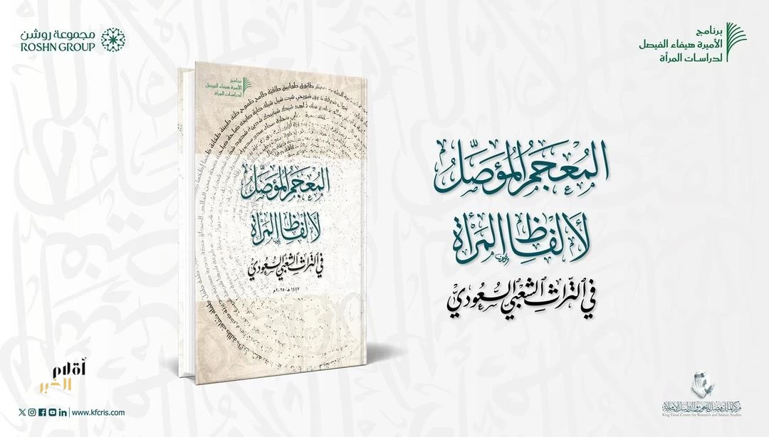 مركز الملك فيصل يصدر "المُعجَم المُؤَصِّل لألفاظِ المرأةِ في التُّراثِ الشَّعبيِّ السُّعوديِّ"